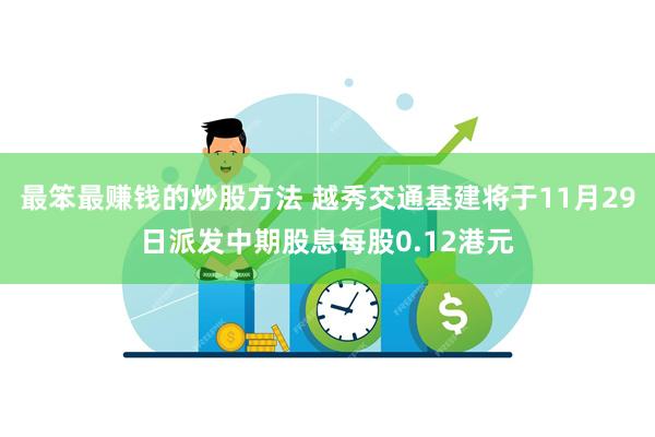 最笨最赚钱的炒股方法 越秀交通基建将于11月29日派发中期股息每股0.12港元