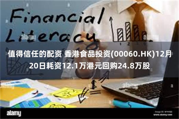 值得信任的配资 香港食品投资(00060.HK)12月20日耗资12.1万港元回购24.8万股