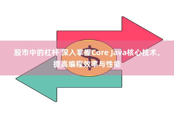 股市中的杠杆 深入掌握Core Java核心技术，提高编程效率与性能